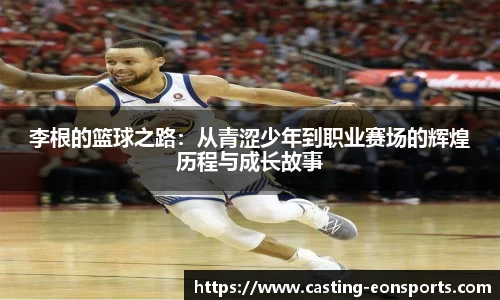 李根的篮球之路：从青涩少年到职业赛场的辉煌历程与成长故事